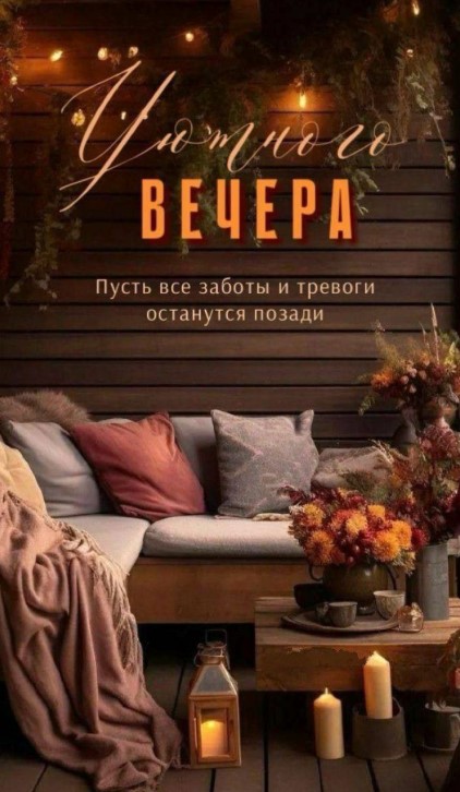 Уютного вечера, пусть все заботы и тревоги останутся позади