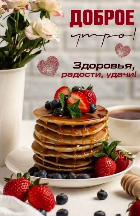 Стопка блинчиков с клубникой и черникой на тарелке, рядом чашка чая и цветы, надпись Доброе утро